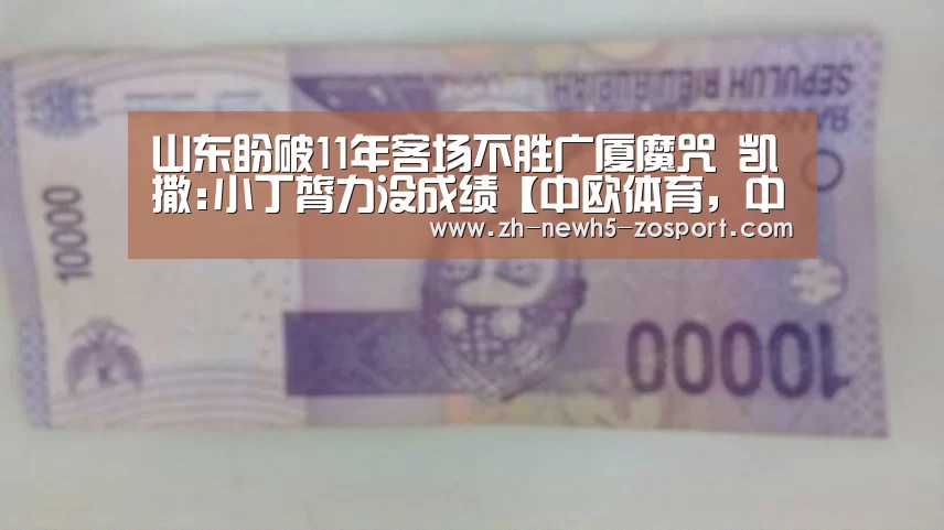 山东盼破11年客场不胜广厦魔咒 凯撒:小丁膂力没成绩【中欧体育,中欧体育app,中欧体育官网,中欧体育官网入口】(图2) 中欧体育,中欧体育app,中欧体育官网,中欧体育官网入口