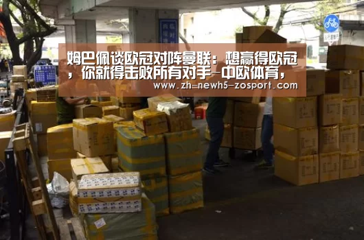 姆巴佩谈欧冠对阵曼联:想赢得欧冠,你就得击败所有对手-中欧体育,中欧体育app,中欧体育官网,中欧体育官网入口(图2) 中欧体育,中欧体育app,中欧体育官网,中欧体育官网入口